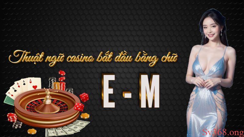 Tổng hợp các thuật ngữ casino bắt đầu từ chữ E - M